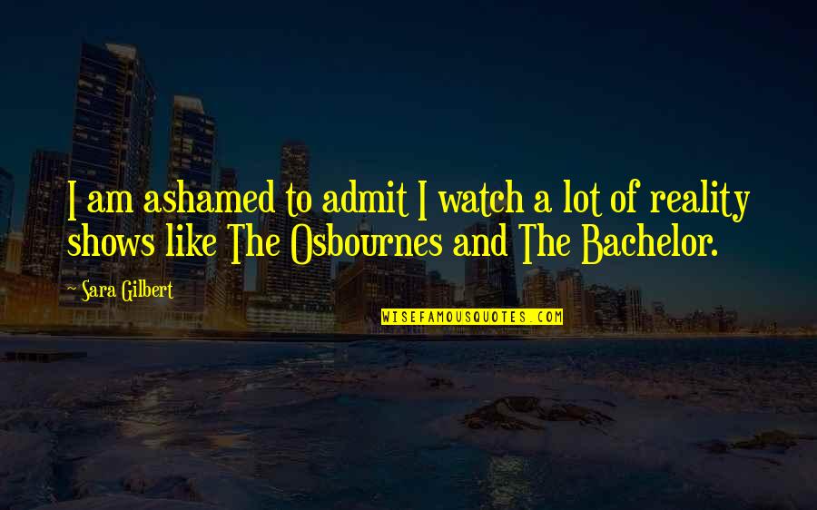 Kalkbrenner Friedrich Quotes By Sara Gilbert: I am ashamed to admit I watch a Kalkbrenner Friedrich Quotes By Sara Gilbert: I am ashamed to admit I watch a