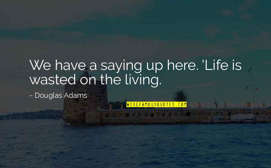 Kalkhoven Racing Quotes By Douglas Adams: We have a saying up here. 'Life is