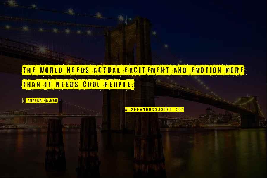 Kalkmis Quotes By Amanda Palmer: The world needs actual excitement and emotion more