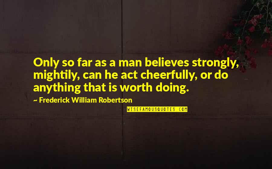 Kalkmis Quotes By Frederick William Robertson: Only so far as a man believes strongly, Kalkmis Quotes By Frederick William Robertson: Only so far as a man believes strongly,
