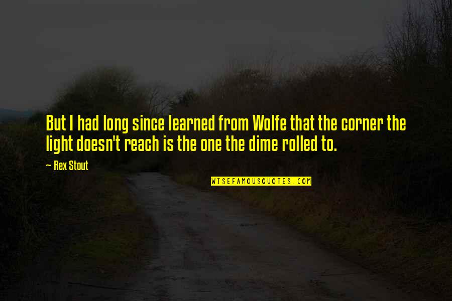 Kalkmis Quotes By Rex Stout: But I had long since learned from Wolfe Kalkmis Quotes By Rex Stout: But I had long since learned from Wolfe