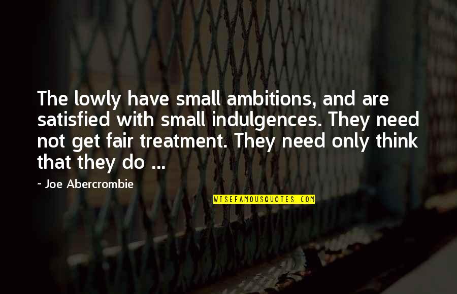 Kalkoenrollade Quotes By Joe Abercrombie: The lowly have small ambitions, and are satisfied