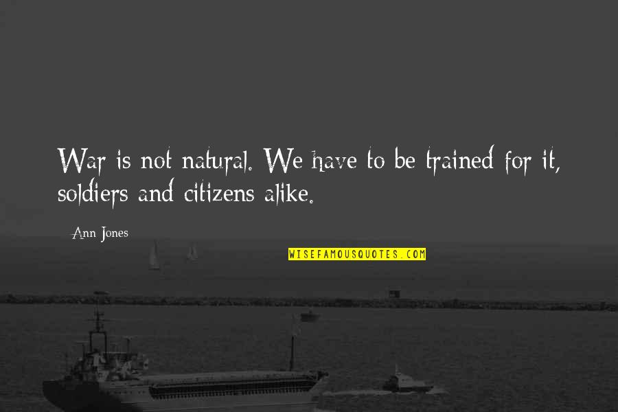 Kalkreuth Lexington Quotes By Ann Jones: War is not natural. We have to be