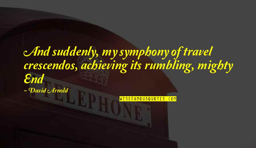 Kalkreuth Lexington Quotes By David Arnold: And suddenly, my symphony of travel crescendos, achieving