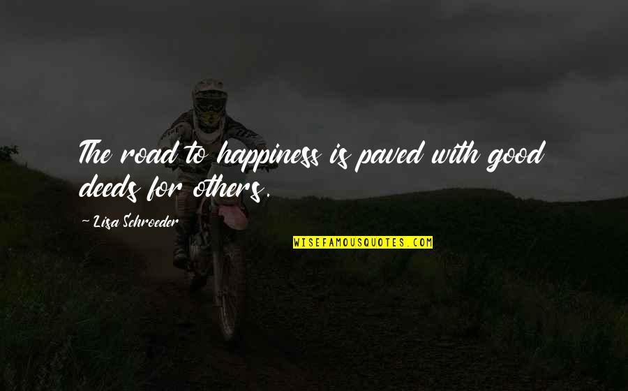 Kalksam Quotes By Lisa Schroeder: The road to happiness is paved with good