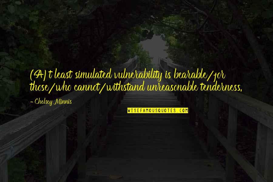 Kalksana Quotes By Chelsey Minnis: (A)t least simulated vulnerability is bearable/for those/who cannot/withstand Kalksana Quotes By Chelsey Minnis: (A)t least simulated vulnerability is bearable/for those/who cannot/withstand