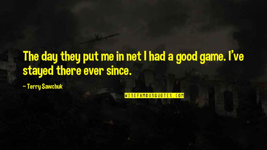 Kalktuff Quotes By Terry Sawchuk: The day they put me in net I