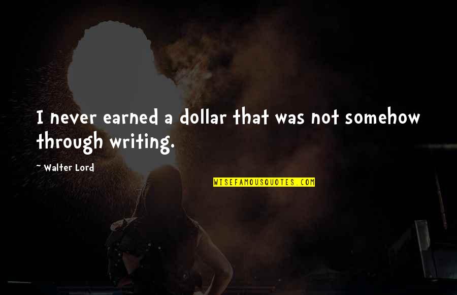Kalktuff Quotes By Walter Lord: I never earned a dollar that was not