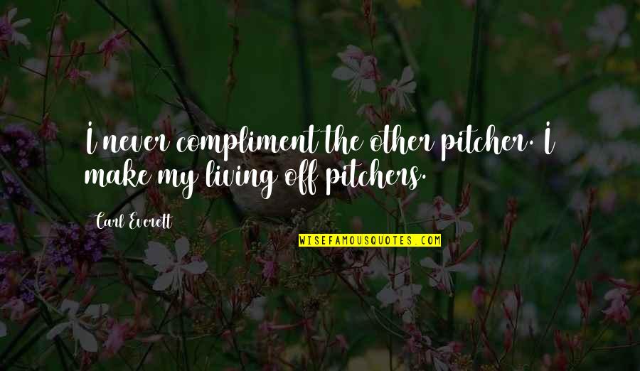 Kalla Kadhal Quotes By Carl Everett: I never compliment the other pitcher. I make
