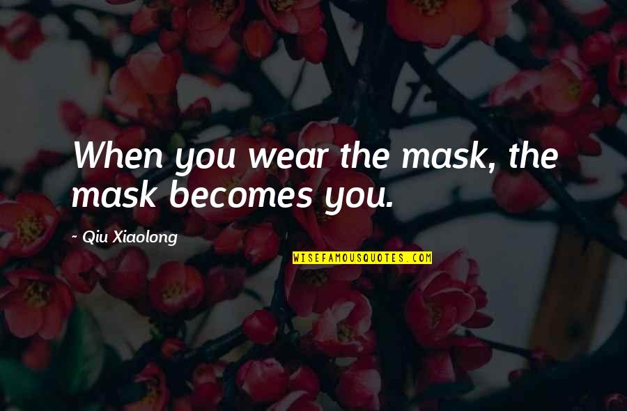 Kallah In Hebrew Quotes By Qiu Xiaolong: When you wear the mask, the mask becomes Kallah In Hebrew Quotes By Qiu Xiaolong: When you wear the mask, the mask becomes