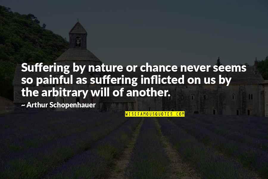 Kallakuri Quotes By Arthur Schopenhauer: Suffering by nature or chance never seems so Kallakuri Quotes By Arthur Schopenhauer: Suffering by nature or chance never seems so