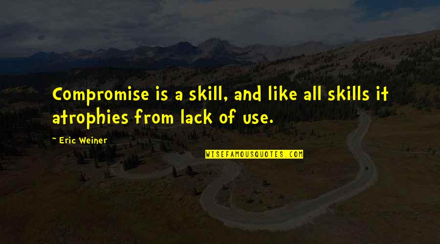 Kallakuri Quotes By Eric Weiner: Compromise is a skill, and like all skills