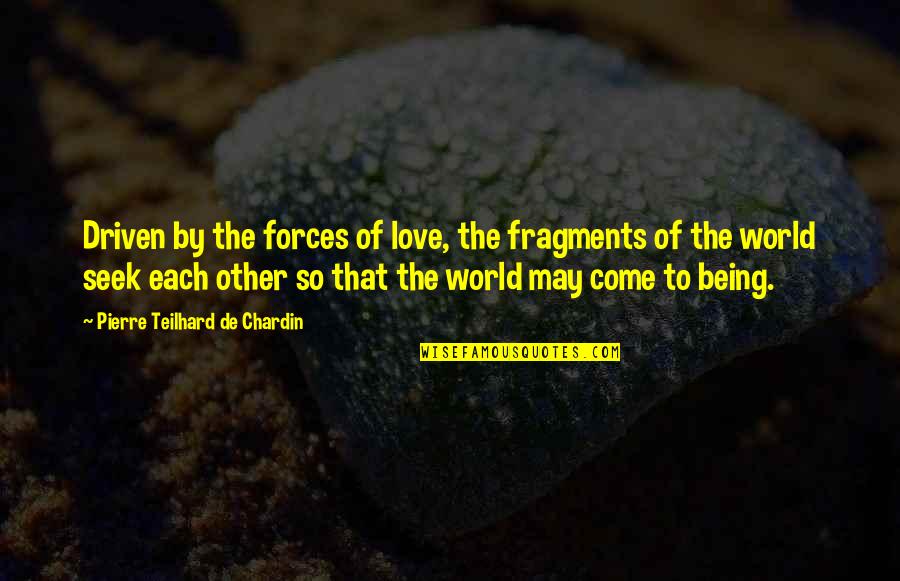 Kallakuri Quotes By Pierre Teilhard De Chardin: Driven by the forces of love, the fragments