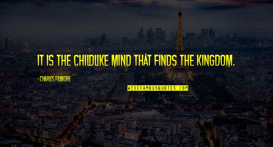 Kallakurichi Quotes By Charles Fillmore: It is the childlike mind that finds the Kallakurichi Quotes By Charles Fillmore: It is the childlike mind that finds the