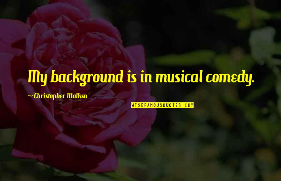 Kallam Pest Quotes By Christopher Walken: My background is in musical comedy. Kallam Pest Quotes By Christopher Walken: My background is in musical comedy.