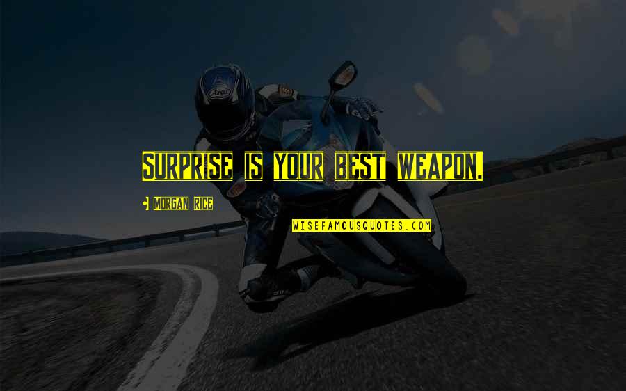 Kallandcroft Quotes By Morgan Rice: Surprise is your best weapon. Kallandcroft Quotes By Morgan Rice: Surprise is your best weapon.