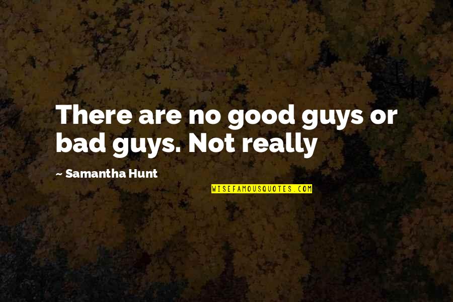 Kallanduwe Quotes By Samantha Hunt: There are no good guys or bad guys.