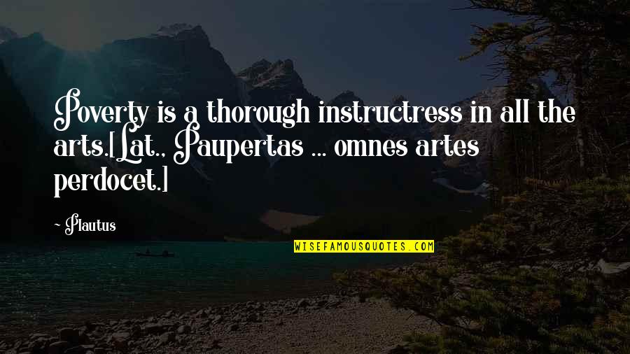 Kallang Roar Quotes By Plautus: Poverty is a thorough instructress in all the