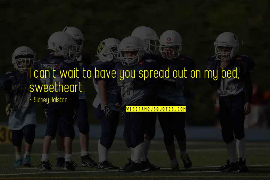 Kallang Roar Quotes By Sidney Halston: I can't wait to have you spread out Kallang Roar Quotes By Sidney Halston: I can't wait to have you spread out