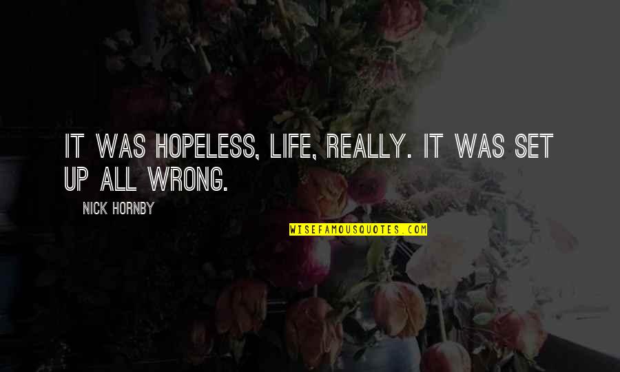 Kallar Kahar Quotes By Nick Hornby: It was hopeless, life, really. It was set