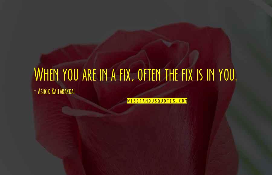 Kallarakkal Quotes By Ashok Kallarakkal: When you are in a fix, often the