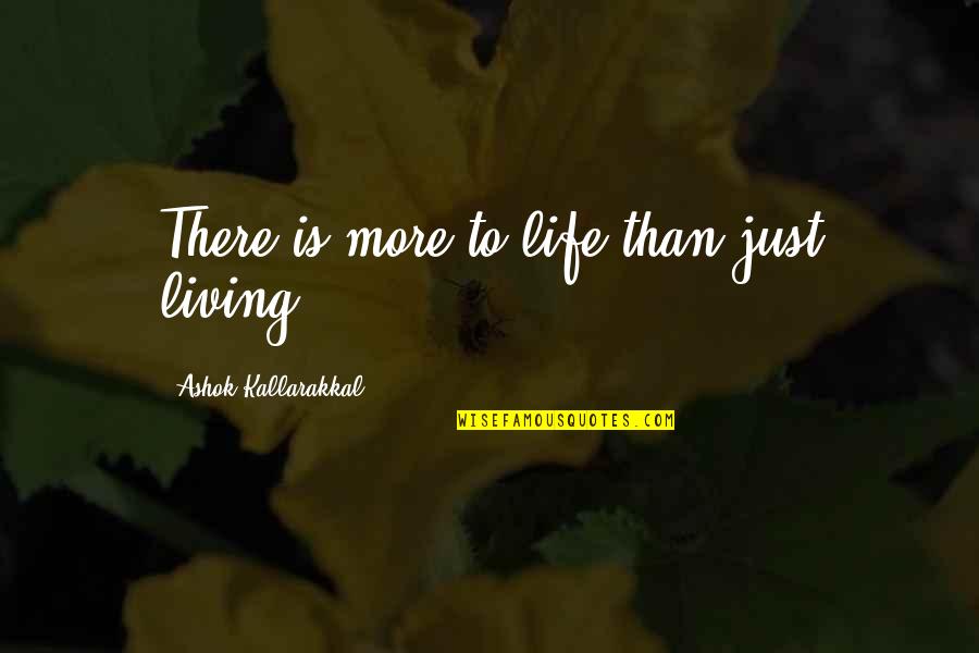 Kallarakkal Quotes By Ashok Kallarakkal: There is more to life than just living.