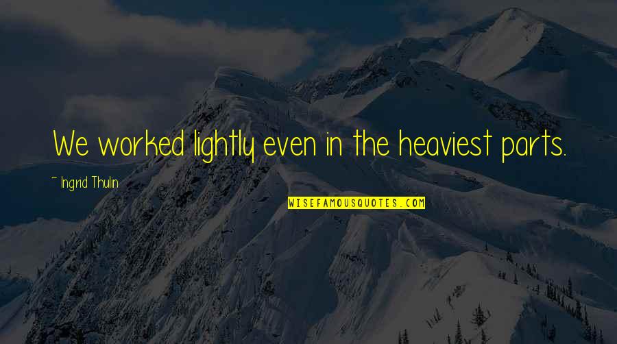 Kallaway Trading Quotes By Ingrid Thulin: We worked lightly even in the heaviest parts. Kallaway Trading Quotes By Ingrid Thulin: We worked lightly even in the heaviest parts.