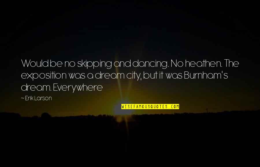 Kallberg Industries Quotes By Erik Larson: Would be no skipping and dancing. No heathen. Kallberg Industries Quotes By Erik Larson: Would be no skipping and dancing. No heathen.