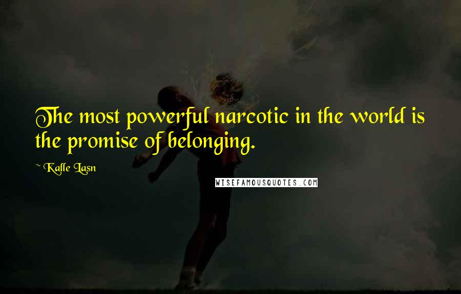 Kalle Lasn quotes: The most powerful narcotic in the world is the promise of belonging.