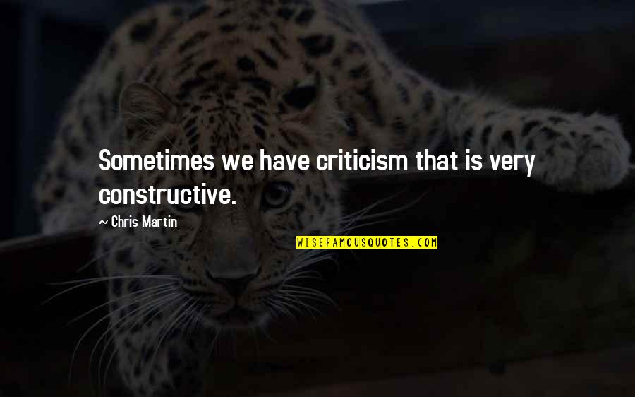 Kalled Mustonen Quotes By Chris Martin: Sometimes we have criticism that is very constructive. Kalled Mustonen Quotes By Chris Martin: Sometimes we have criticism that is very constructive.