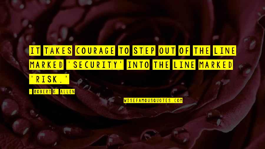 Kalled Mustonen Quotes By Robert G. Allen: It takes courage to step out of the Kalled Mustonen Quotes By Robert G. Allen: It takes courage to step out of the