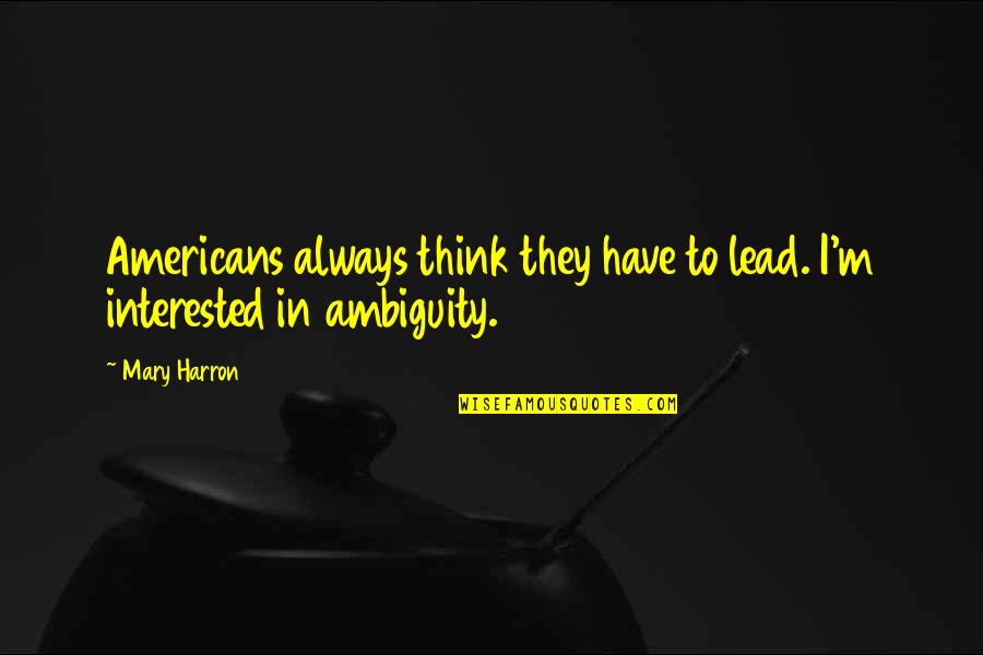 Kallen Stadtfeld Quotes By Mary Harron: Americans always think they have to lead. I'm