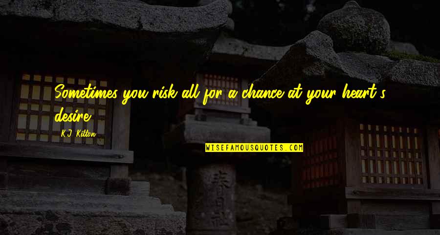 Kallenbach Enterprises Quotes By K.J. Kilton: Sometimes you risk all for a chance at