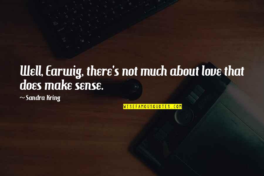 Kallenbach Enterprises Quotes By Sandra Kring: Well, Earwig, there's not much about love that