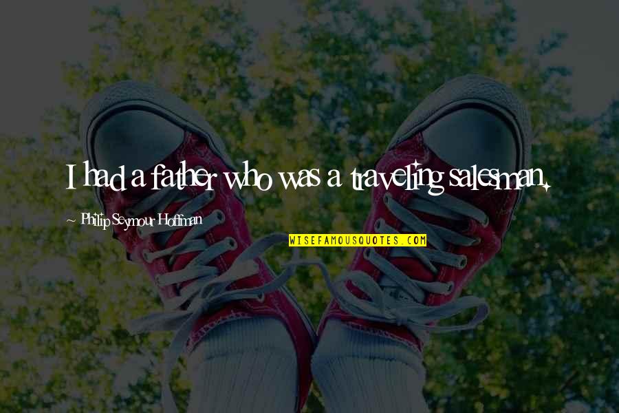 Kallenberger Quotes By Philip Seymour Hoffman: I had a father who was a traveling