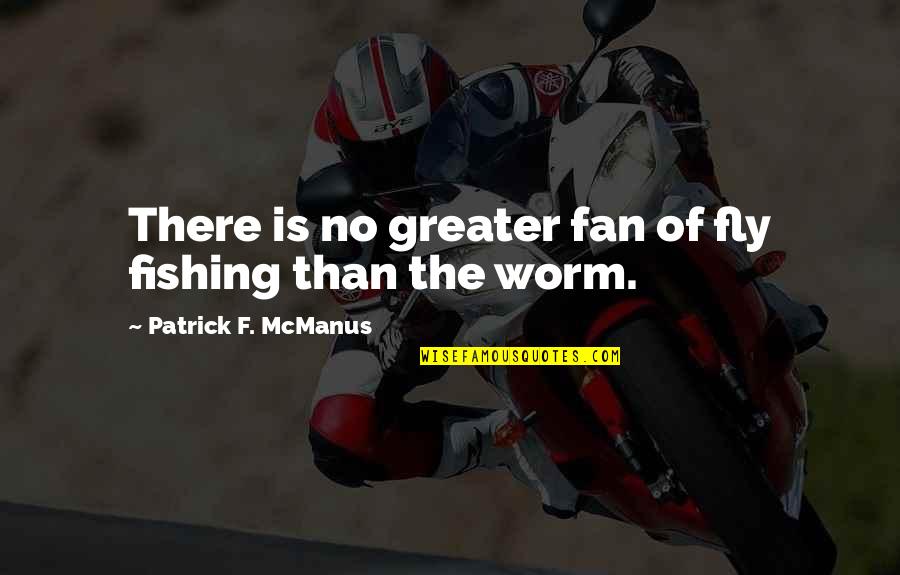 Kallergis Debbie Quotes By Patrick F. McManus: There is no greater fan of fly fishing Kallergis Debbie Quotes By Patrick F. McManus: There is no greater fan of fly fishing