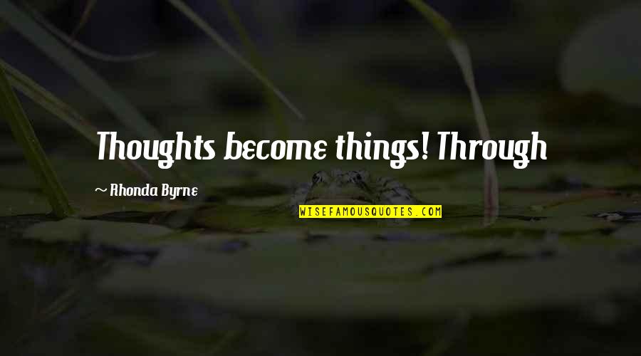 Kallergis Debbie Quotes By Rhonda Byrne: Thoughts become things! Through Kallergis Debbie Quotes By Rhonda Byrne: Thoughts become things! Through