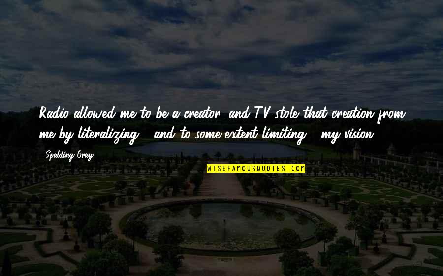 Kallergis Machinery Quotes By Spalding Gray: Radio allowed me to be a creator, and