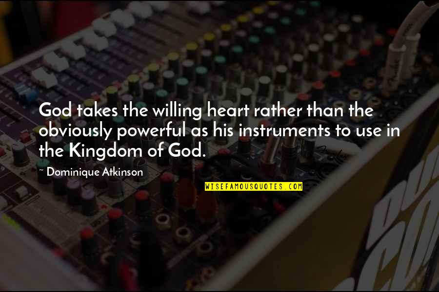 Kallers Quotes By Dominique Atkinson: God takes the willing heart rather than the Kallers Quotes By Dominique Atkinson: God takes the willing heart rather than the
