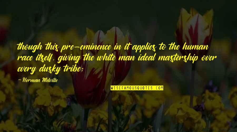 Kallers Quotes By Herman Melville: though this pre-eminence in it applies to the Kallers Quotes By Herman Melville: though this pre-eminence in it applies to the