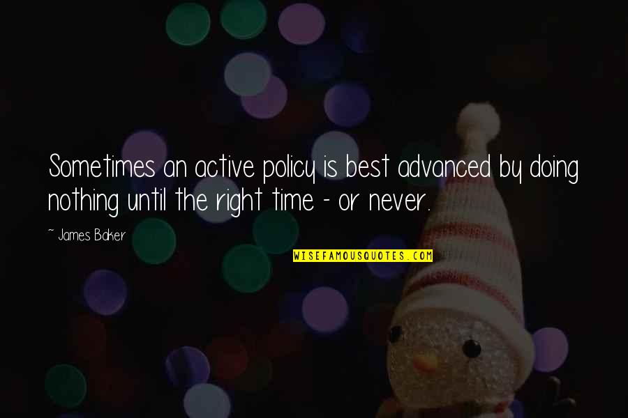 Kallers Quotes By James Baker: Sometimes an active policy is best advanced by Kallers Quotes By James Baker: Sometimes an active policy is best advanced by