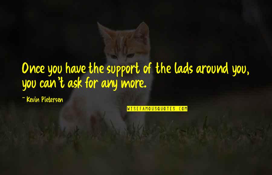 Kallers Quotes By Kevin Pietersen: Once you have the support of the lads