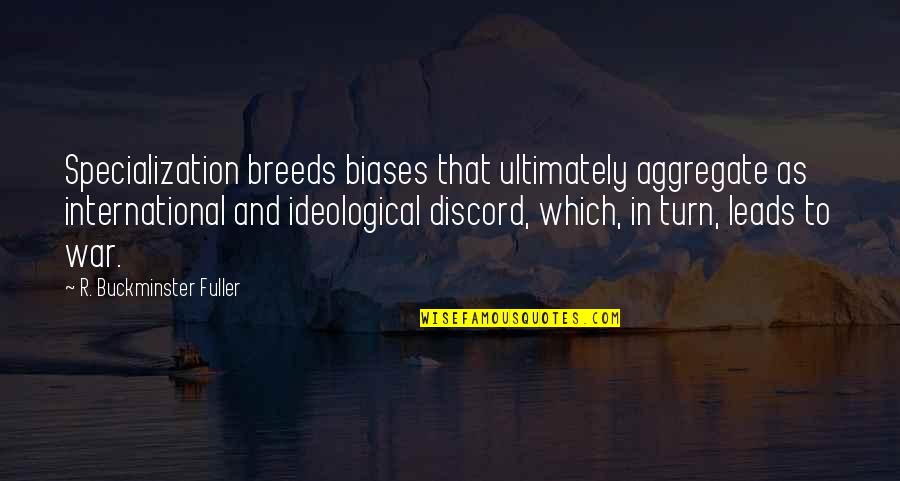 Kallers Quotes By R. Buckminster Fuller: Specialization breeds biases that ultimately aggregate as international Kallers Quotes By R. Buckminster Fuller: Specialization breeds biases that ultimately aggregate as international