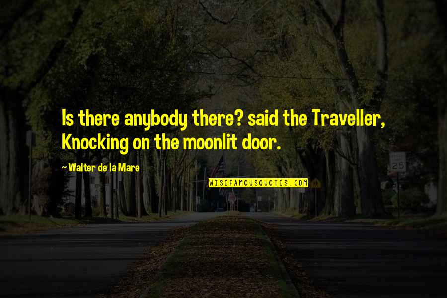 Kallers Quotes By Walter De La Mare: Is there anybody there? said the Traveller, Knocking Kallers Quotes By Walter De La Mare: Is there anybody there? said the Traveller, Knocking