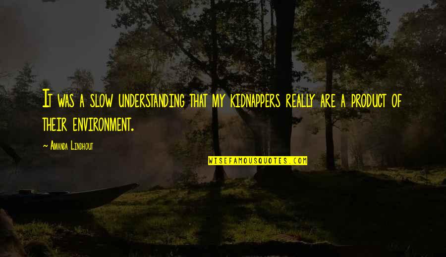 Kalletal Quotes By Amanda Lindhout: It was a slow understanding that my kidnappers Kalletal Quotes By Amanda Lindhout: It was a slow understanding that my kidnappers