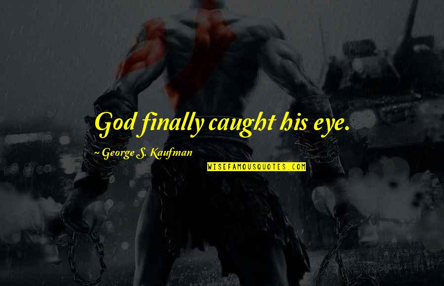Kalletal Quotes By George S. Kaufman: God finally caught his eye. Kalletal Quotes By George S. Kaufman: God finally caught his eye.