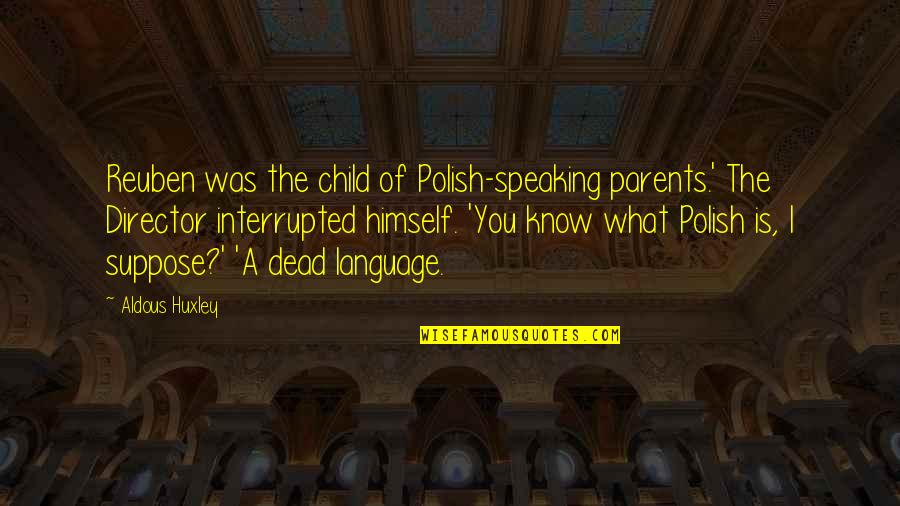 Kallevig Dining Quotes By Aldous Huxley: Reuben was the child of Polish-speaking parents.' The Kallevig Dining Quotes By Aldous Huxley: Reuben was the child of Polish-speaking parents.' The
