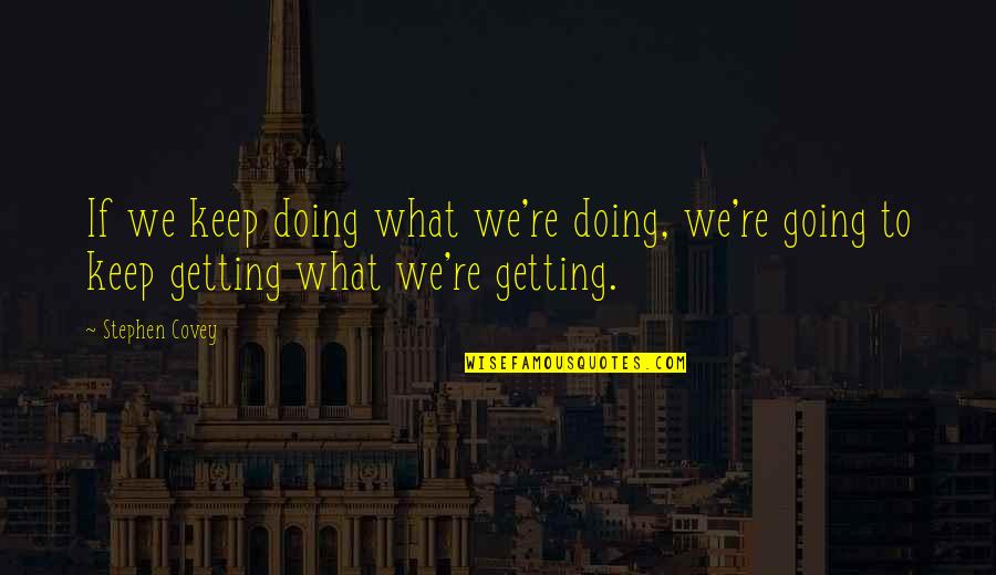 Kallevig Dining Quotes By Stephen Covey: If we keep doing what we're doing, we're
