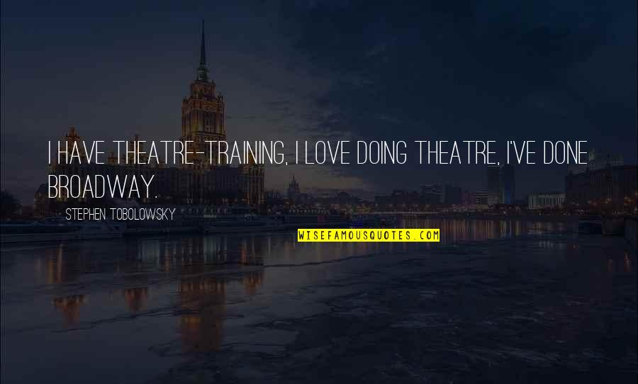 Kallevig Reviews Quotes By Stephen Tobolowsky: I have theatre-training, I love doing theatre, I've Kallevig Reviews Quotes By Stephen Tobolowsky: I have theatre-training, I love doing theatre, I've