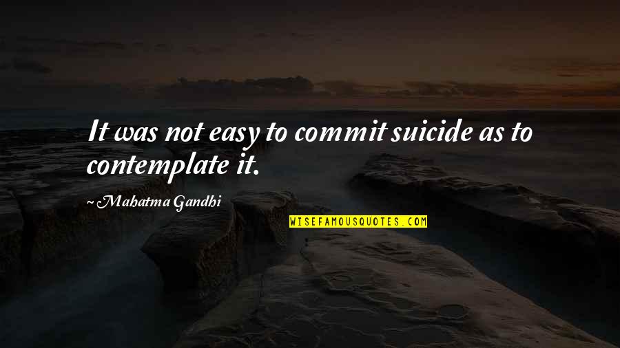 Kallia Kourouni Quotes By Mahatma Gandhi: It was not easy to commit suicide as